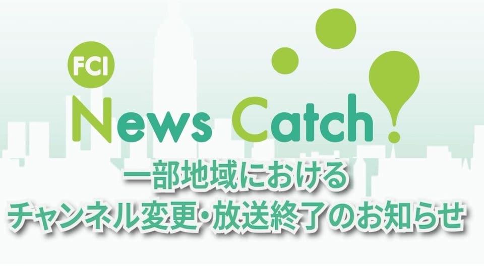 「FCI News Catch!」放送チャンネルの変更、終了のお知らせ